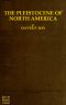 [Gutenberg 61765] • The Pleistocene of North America / and its vertebrated animals from the states east of the Mississippi River and from the Canadian provinces east of longitude 95°